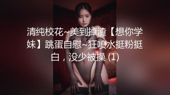 清纯校花~美到掉渣【想你学妹】跳蛋自慰~狂喷水挺粉挺白，没少被操 (1)