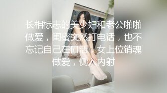 长相标志的美少妇和老公啪啪做爱，闺蜜突然打电话，也不忘记自己在口活，女上位销魂做爱，侧入内射