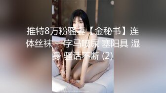 推特8万粉骚妻【金秘书】连体丝袜 一字马喷尿 塞阳具 湿身 骚话不断 (2)