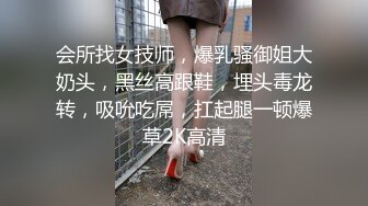 会所找女技师，爆乳骚御姐大奶头，黑丝高跟鞋，埋头毒龙转，吸吮吃屌，扛起腿一顿爆草2K高清