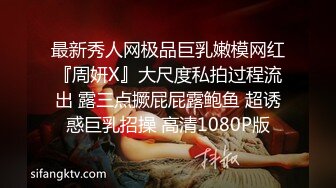 最新秀人网极品巨乳嫩模网红『周妍X』大尺度私拍过程流出 露三点撅屁屁露鲍鱼 超诱惑巨乳招操 高清1080P版