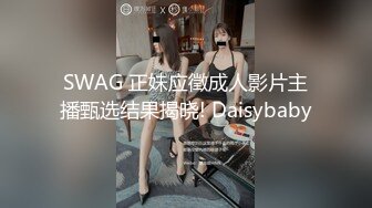 SWAG 正妹应徵成人影片主播甄选结果揭晓! Daisybaby