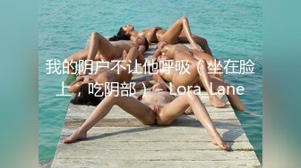 我的阴户不让他呼吸（坐在脸上，吃阴部） - Lora_Lane