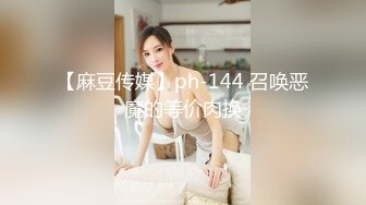 【麻豆传媒】ph-144 召唤恶魔的等价肉换