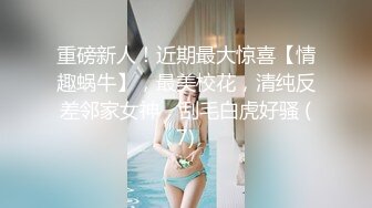 重磅新人！近期最大惊喜【情趣蜗牛】，最美校花，清纯反差邻家女神，刮毛白虎好骚 (7)