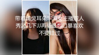 带着精灵耳朵丰满女主播双人秀舔几下JJ再插最后口暴喜欢不要错过