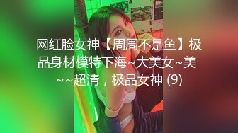 网红脸女神【周周不是鱼】极品身材模特下海~大美女~美 ~~超清，极品女神 (9)