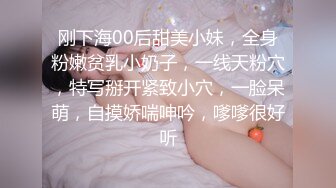 刚下海00后甜美小妹，全身粉嫩贫乳小奶子，一线天粉穴，特写掰开紧致小穴，一脸呆萌，自摸娇喘呻吟，嗲嗲很好听