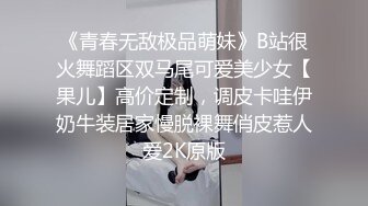 《青春无敌极品萌妹》B站很火舞蹈区双马尾可爱美少女【果儿】高价定制，调皮卡哇伊奶牛装居家慢脱裸舞俏皮惹人爱2K原版