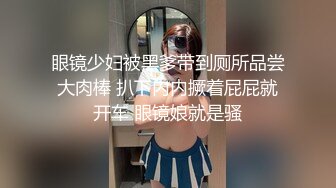 眼镜少妇被黑爹带到厕所品尝大肉棒 扒下内内撅着屁屁就开车 眼镜娘就是骚