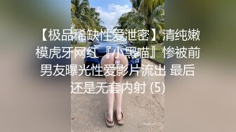 【极品稀缺性爱泄密】清纯嫩模虎牙网红『小黑喵』惨被前男友曝光性爱影片流出 最后还是无套内射 (5)