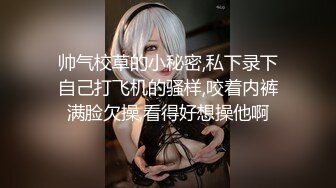 帅气校草的小秘密,私下录下自己打飞机的骚样,咬着内裤满脸欠操,看得好想操他啊