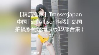 【精品推荐】Transexjapan中国TS『Allison怡然』岛国拍摄系列超清原版19部合集 (13)