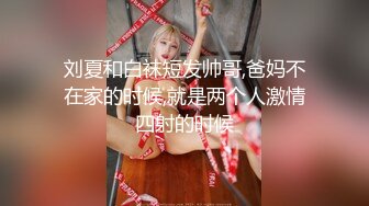 刘夏和白袜短发帅哥,爸妈不在家的时候,就是两个人激情四射的时候