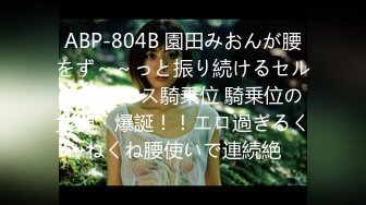 ABP-804B 園田みおんが腰をず～～っと振り続けるセルフトランス騎乗位 騎乗位の女神・爆誕！！エロ過ぎるくねくね腰使いで連続絶