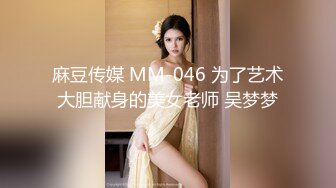 麻豆传媒 MM-046 为了艺术大胆献身的美女老师 吴梦梦