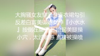 大胸骚女友穿紧身连衣裙勾引反差白富美御姐女神『小水水』按倒在桌子上 抬起美腿操小穴，太过敏感 直接被操喷