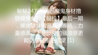 秘秘24万粉极品魔鬼身材撸铁健身女神【赫拉】最后一期，裸体健身紫薇高潮嘶吼，力量感表层下是反差的骚浪感更能挑起征服的欲望 (1)