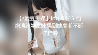 【s爱豆传媒】idg-5445 约炮清纯学生妹操到她高潮不断-沈佳吟