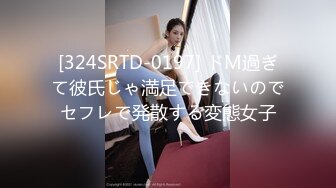 [324SRTD-0197] ドM過ぎて彼氏じゃ満足できないのでセフレで発散する変態女子