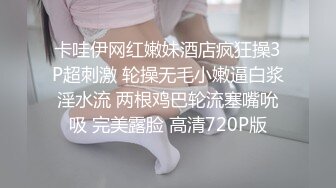 卡哇伊网红嫩妹酒店疯狂操3P超刺激 轮操无毛小嫩逼白浆淫水流 两根鸡巴轮流塞嘴吮吸 完美露脸 高清720P版