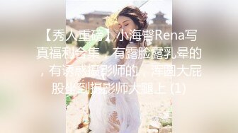 【秀人重磅】小海臀Rena写真福利合集，有露脸露乳晕的，有诱惑摄影师的，浑圆大屁股坐到摄影师大腿上 (1)