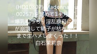 (HD1080P)(Madonna)(juq00257)を溜めて1ヶ月後―。爆乳むっちり淫乱寮母に理性が崩壊して精子が枯れ果てるまで生ハメしまくった！！ 白石茉莉奈