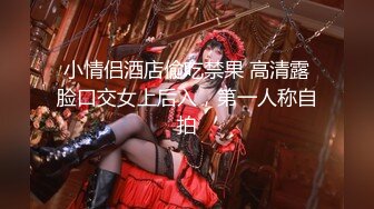 小情侣酒店偷吃禁果 高清露脸口交女上后入，第一人称自拍