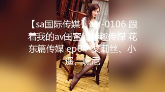 【sa国际传媒】sat-0106 跟着我的av闺蜜旅游趣传媒 花东篇传媒 ep04-艾莉丝、小遥、嘿尼