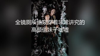 全镜厕所偷窥穿着非常讲究的高颜值妹子嘘嘘