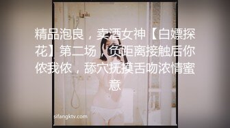 精品泡良，卖酒女神【白嫖探花】第二场，负距离接触后你侬我侬，舔穴抚摸舌吻浓情蜜意